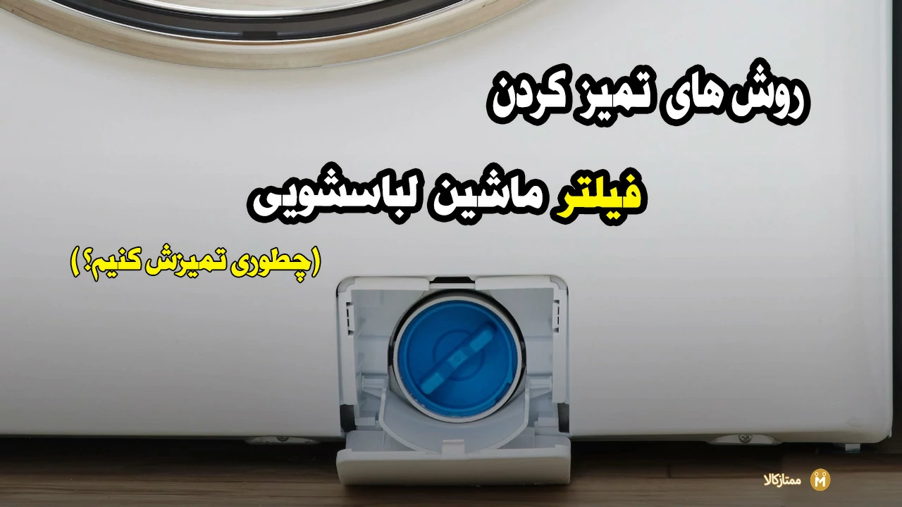 روش تمیز کردن فیلتر لباسشویی _ چطوری فیلتر رو به درستی تمیز کنیم؟