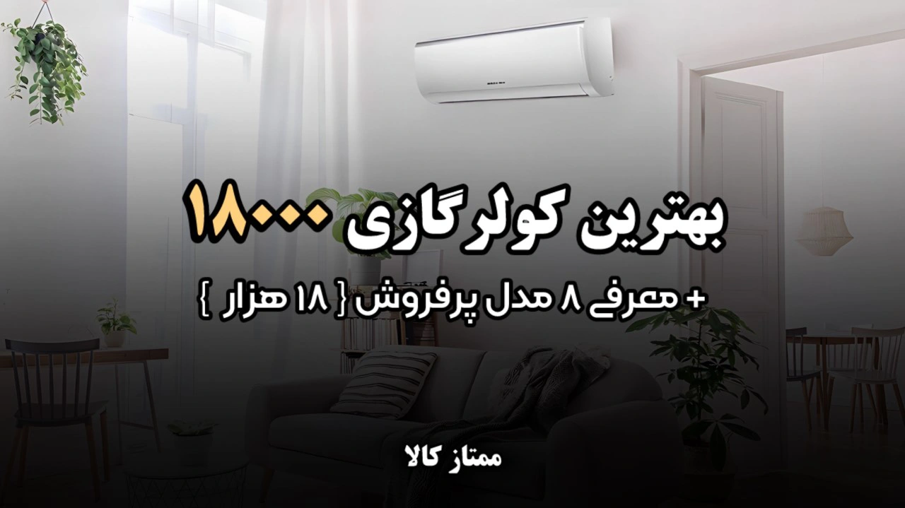 - بهترین کولر گازی 18000 + معرفی 8 مدل پرفروش 18 هزار