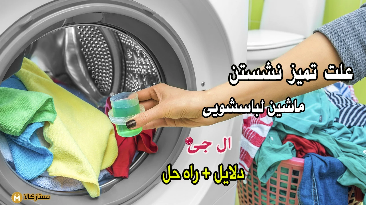9 دلیل اصلی تمیز نشستن لباس‌ ها در ماشین لباسشویی ال‌ جی